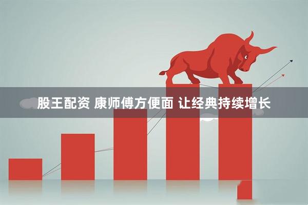 股王配资 康师傅方便面 让经典持续增长